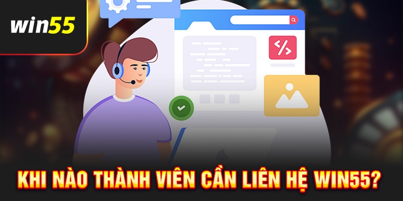 Khi nào thành viên cần liên hệ Win55